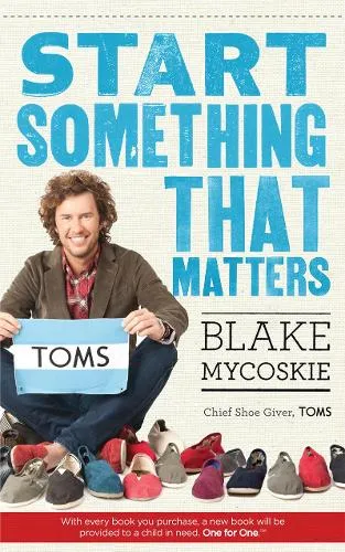 Blake Mycoskie Start Something That Matters