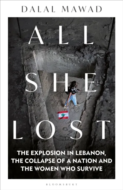 Bloomsbury Publishing Plc All She Lost : The Explosion In Lebanon, The Collapse Of A Nation And The Women Who Survive - Between Civil War, Israel And Hezbollah