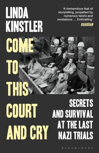 Bloomsbury Publishing Plc Come To This Court And Cry : Secrets And Survival At The Last Nazi Trials