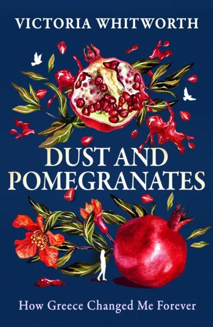 Victoria Whitworth Dust & Pomegranates : How Greece Changed Me Forever Hardback Book Multicolor