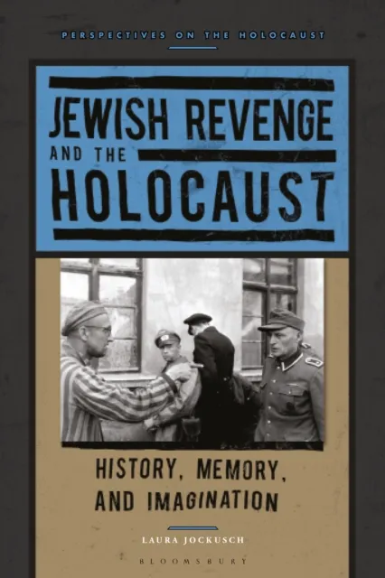 Bloomsbury Publishing Plc Jewish Revenge And The Holocaust : History, Memory, And Imagination