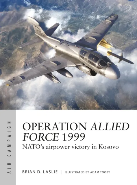 Bloomsbury Publishing Plc Operation Allied Force 1999 : Nato'S Airpower Victory In Kosovo