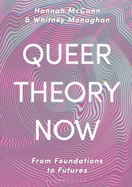 Bloomsbury Publishing Plc Queer Theory Now : From Foundations To Futures