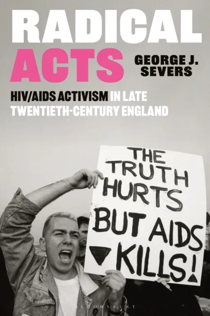 Bloomsbury Publishing Plc Radical Acts : Hiv/aids Activism In Late Twentieth-Century England