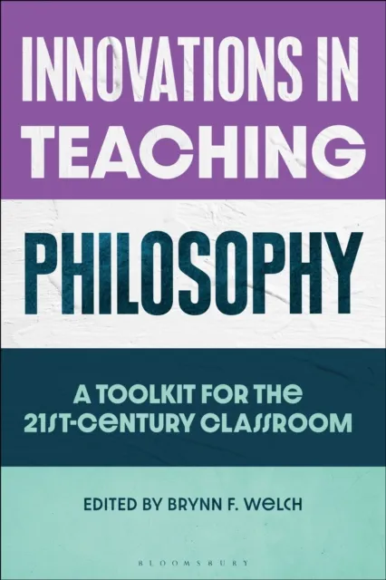 Bloomsbury Publishing Plc s In Teaching Philosophy : A Toolkit For The 21st-Century Classroom