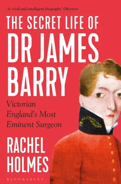 Bloomsbury Publishing Plc The Secret Life Of Dr James Barry : Victorian England'S Most Eminent Surgeon