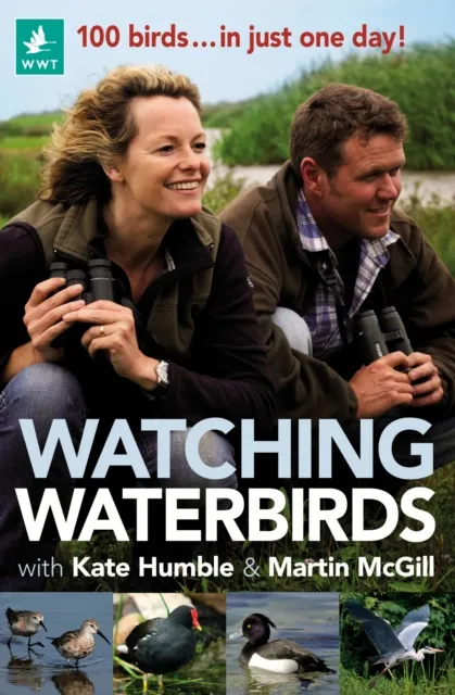 Bloomsbury Publishing Plc Watching Waterbirds With Kate Humble And Martin Mcgill : 100 Birds ... In Just One Day!