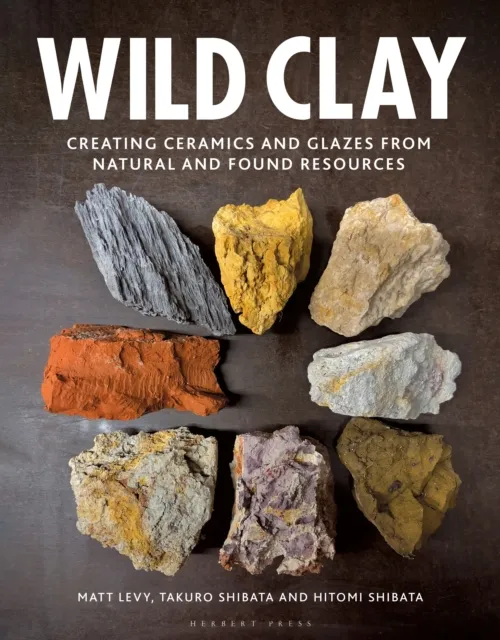 Bloomsbury Publishing Plc Wild Clay : Creating Ceramics And Glazes From Natural And Found Resources