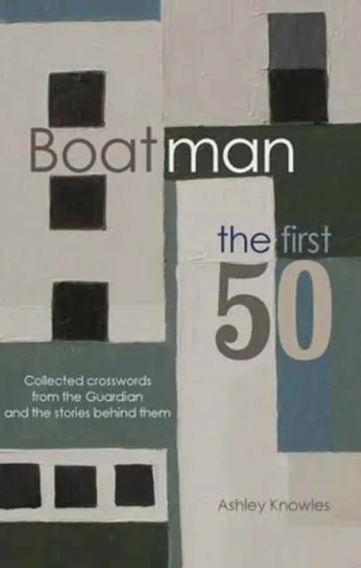 Boatman Cryptics Boatman - The First 50 : Collected Crosswords From The Guardian And The Stories Behind Them