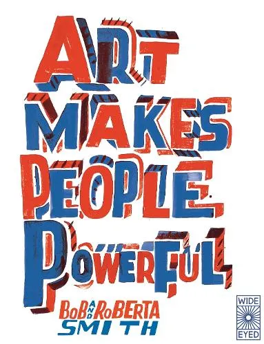 Bob and Roberta Smith Art Makes People Powerful