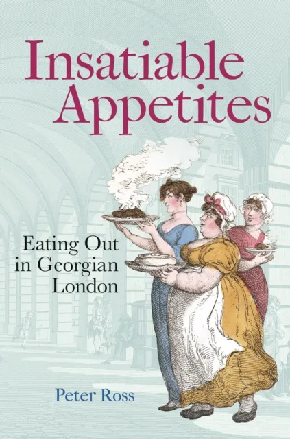 Bodleian Library Insatiable Appetites : Eating Out In Georgian London