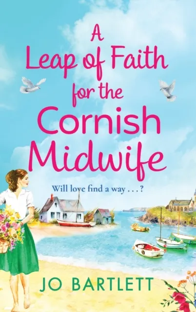 Boldwood Books Ltd A Leap Of Faith For The Cornish Midwife : An Emotional, Uplifting Read From Jo Bartlett