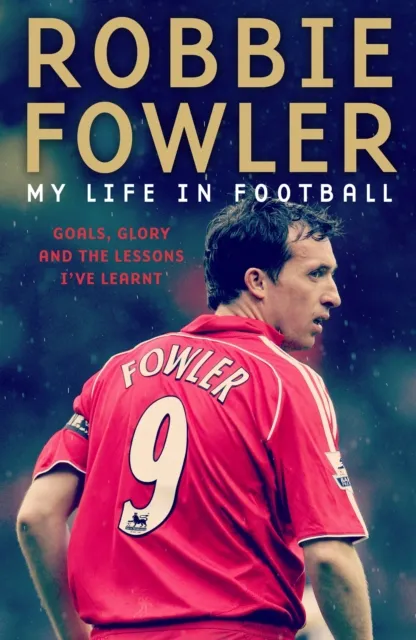 Bonnier Books Ltd Robbie Fowler: My Life In Football : Goals, Glory & The Lessons I'Ve Learnt