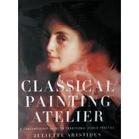 Books/DVDs Classical Painting Atelier: A Contemporary Guide to Traditional Studio Practice : Book by Juliette Aristides