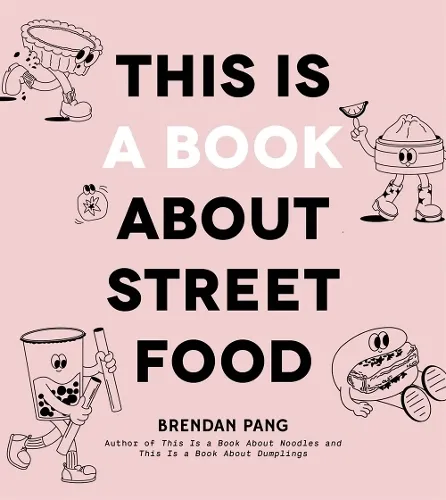 Brendan Pang This Is a Book About Street Food