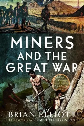 Brian Elliott Miners and the Great War