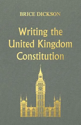 Brice Dickson Writing the United Kingdom Constitution