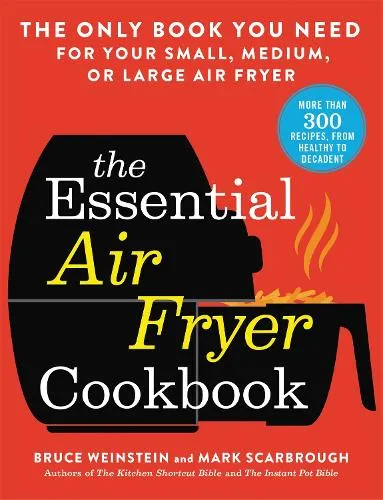 Bruce Weinstein The Essential Air Fryer Cookbook