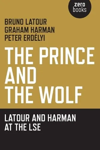 Bruno Latour Prince and the Wolf: Latour and Harman at the Lse, The