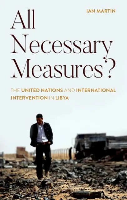 C Hurst & Co Publishers Ltd All Necessary Measures? : The United Nations And International Intervention In Libya