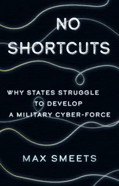 C Hurst & Co Publishers Ltd No Shortcuts : Why States Struggle To Develop A Military Cyber-Force
