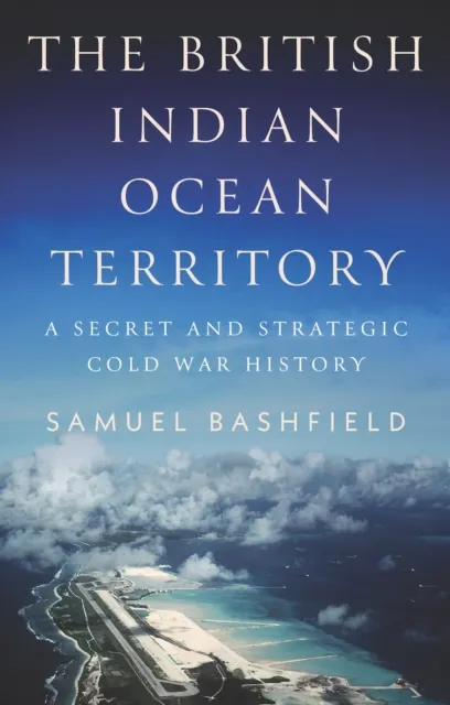 C Hurst & Co Publishers Ltd The British Indian Ocean Territory : A Secret And Strategic Cold War History