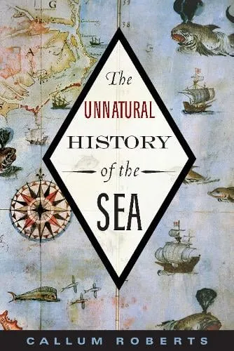 Callum Roberts The Unnatural History of the Sea
