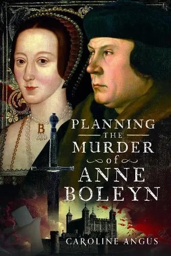 Caroline Angus Planning the Murder of Anne Boleyn