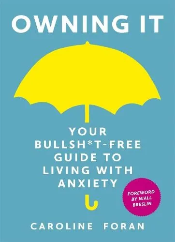 Caroline Foran Owning it: Your Bullsh*t-Free Guide to Living with Anxiety