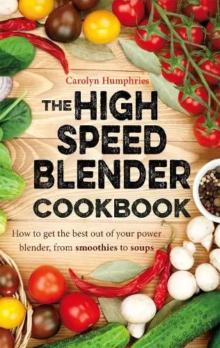 Carolyn Humphries The High Speed Blender Cookbook