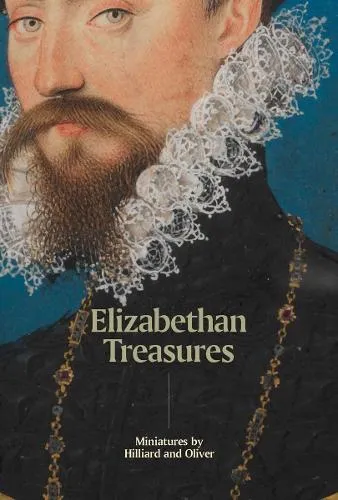Catharine MacLeod Elizabethan Treasures: Miniatures by Hilliard and Oliver