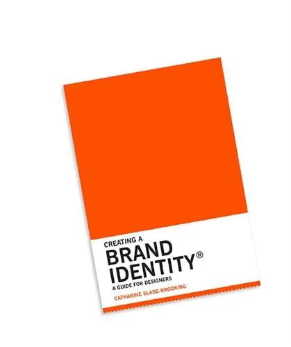 Catharine Slade-Brooking Creating a Brand Identity: A Guide for Designers
