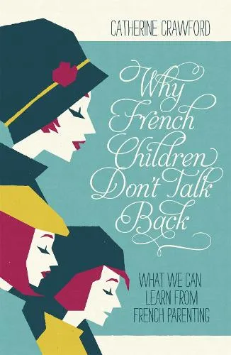 Catherine Crawford Why French Children Don't Talk Back