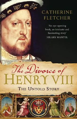 Catherine Fletcher The Divorce of Henry Viii