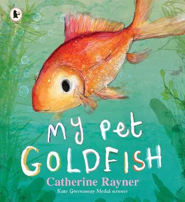 Catherine Rayner My Pet Goldfish
