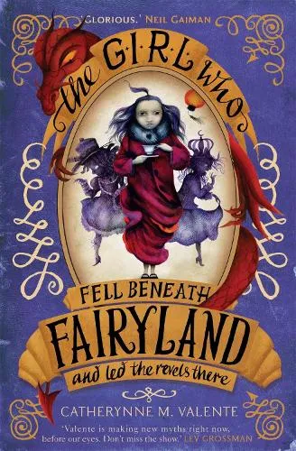 Catherynne M. Valente The Girl Who Fell Beneath Fairyland and Led the Revels There