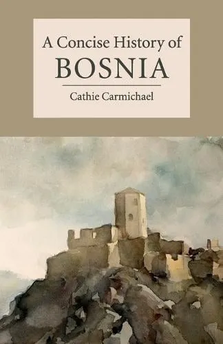 Cathie Carmichael A Concise History of Bosnia