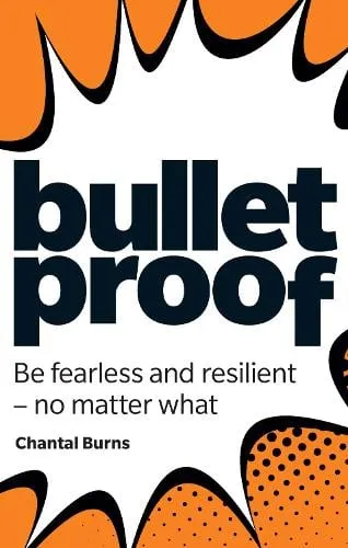 Chantal Burns Bulletproof: Be fearless and resilient, no matter what