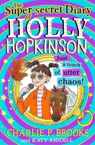 Charlie P. Brooks The Super-Secret Diary of Holly Hopkinson: Just a Touch of Utter Chaos