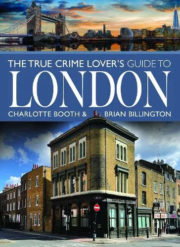 Charlotte Booth The True Crime Lover's Guide to London