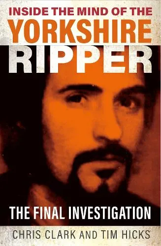 Chris Clark Inside the Mind of the Yorkshire Ripper