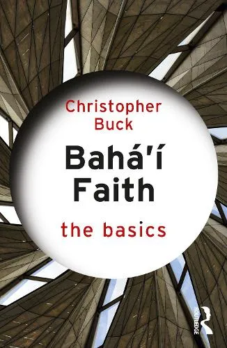 Christopher Buck Baha’i Faith: The Basics