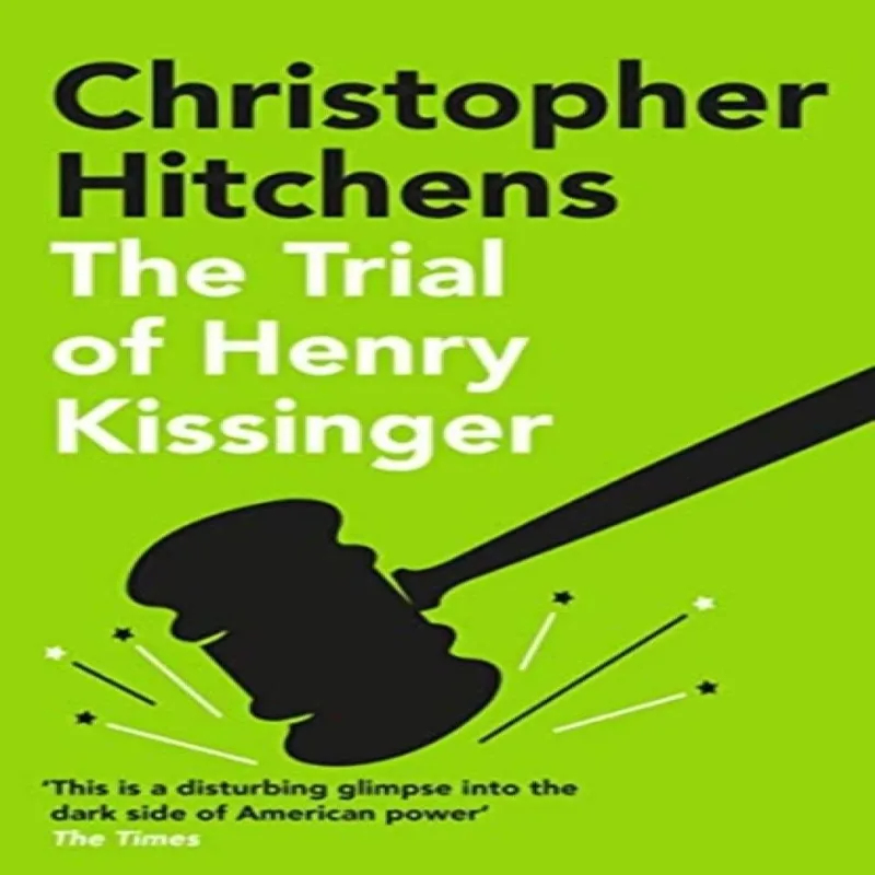 Atlantic Books The Trial Of Henry Kissinger : 'A Disturbing Glimpse Into The Dark Side Of American Power' Sunday Times
