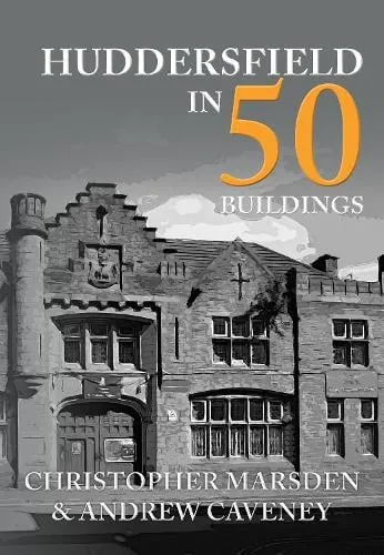 Christopher Marsden Huddersfield in 50 Buildings