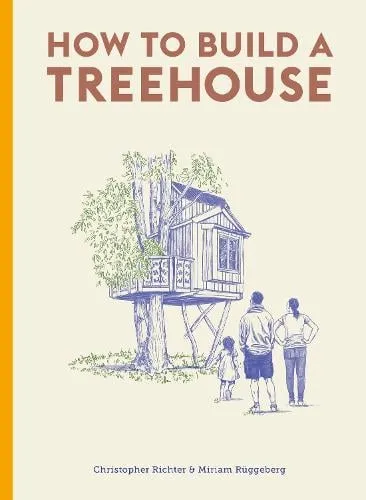 Christopher Richter How to Build a Treehouse