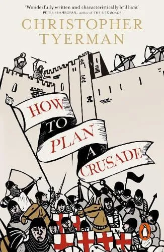 Christopher Tyerman How to Plan a Crusade