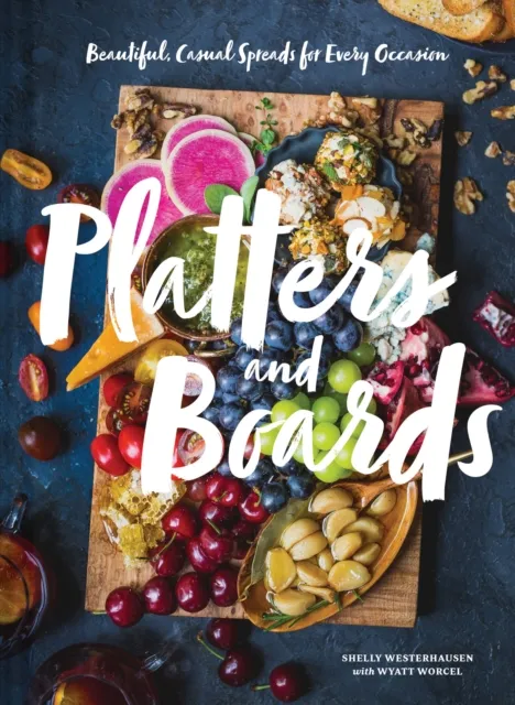 Chronicle Books Platters And Boards: Beautiful, Casual Spreads For Every Occasion