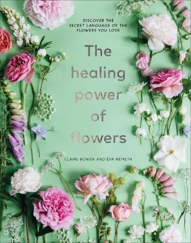 Claire Bowen The Healing Power of Flowers