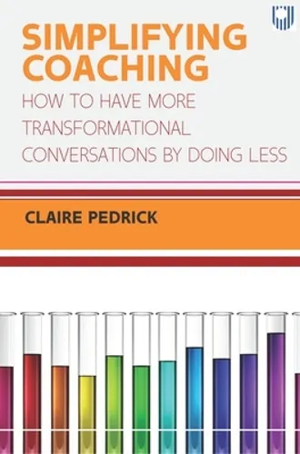Claire Pedrick Simplifying Coaching: How to Have More Transformational Conversations by Doing Less