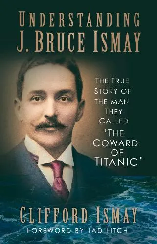 Clifford Ismay Understanding J. Bruce Ismay